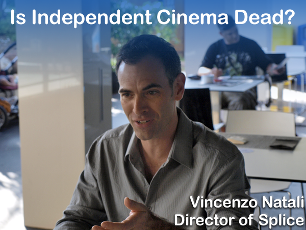 Is Independent Cinema Dead? - Vincenzo Natali, Director of Splice